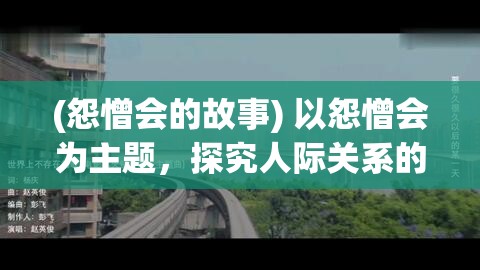 (怨憎会的故事) 以怨憎会为主题，探究人际关系的修复与重建：如何在冲突中找到和解与共识？